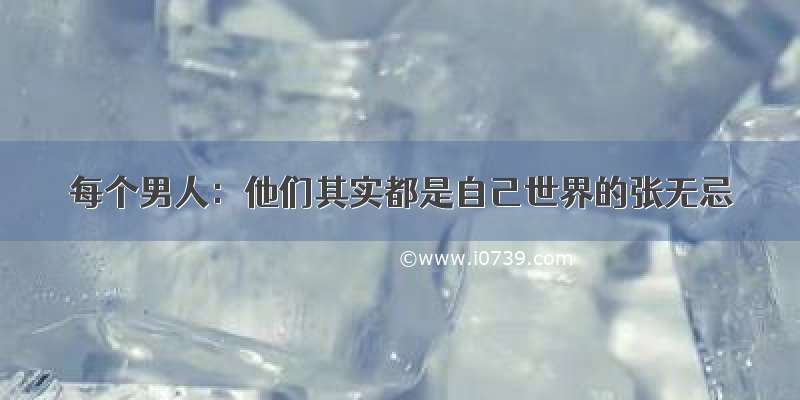 每个男人：他们其实都是自己世界的张无忌