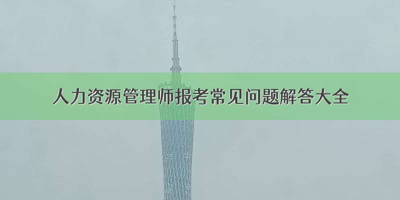 人力资源管理师报考常见问题解答大全