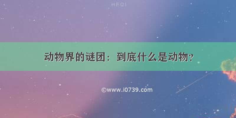 动物界的谜团：到底什么是动物？