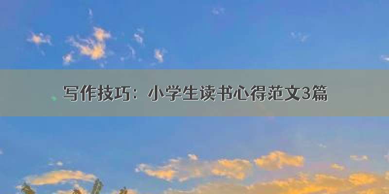 写作技巧：小学生读书心得范文3篇