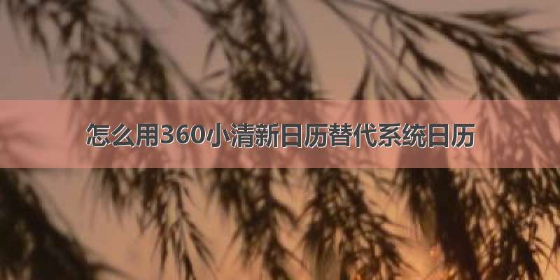 怎么用360小清新日历替代系统日历