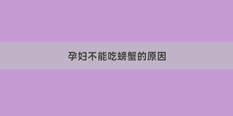 孕妇不能吃螃蟹的原因