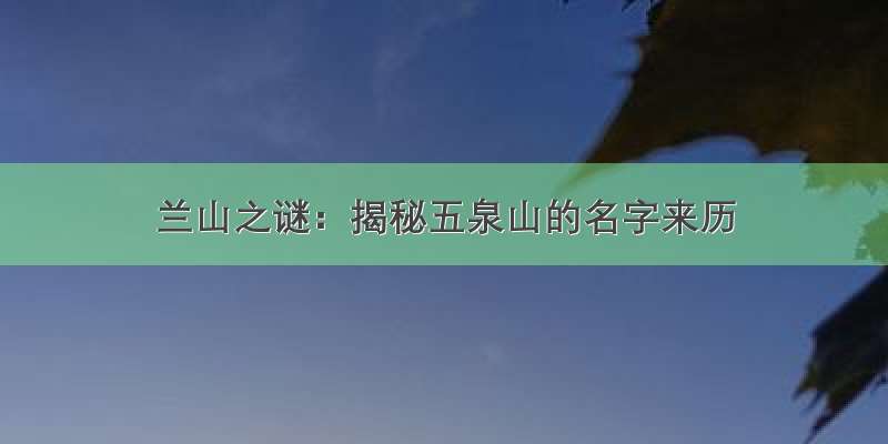 兰山之谜：揭秘五泉山的名字来历