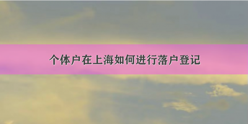 个体户在上海如何进行落户登记