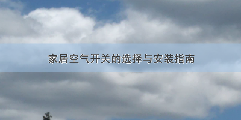 家居空气开关的选择与安装指南