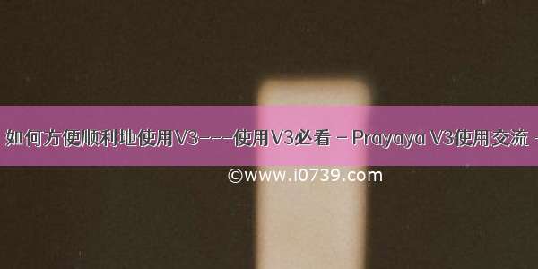 【2024年】如何方便顺利地使用V3---使用V3必看 - Prayaya V3使用交流 - V3 论坛...