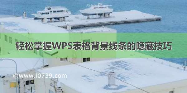 轻松掌握WPS表格背景线条的隐藏技巧