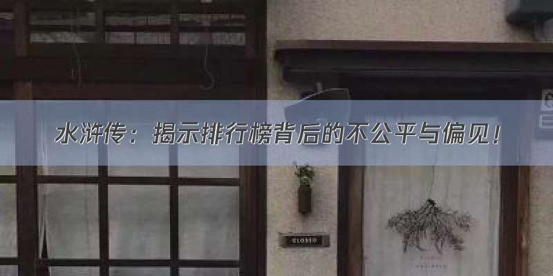 水浒传：揭示排行榜背后的不公平与偏见！