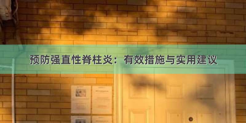 预防强直性脊柱炎：有效措施与实用建议